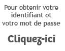 Pour obtenir votre identifiant et votre mot de passe, cliquez ici