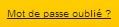 Lien "Mot de passe oublié" Lien "Mot de passe oublié"
