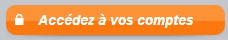 Bouton "Accédez à vos comptes" Bouton "Accédez à vos comptes"